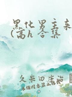 黑化男主来一批(高h 合集