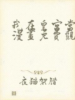 我在皇宫当巨巨漫画免费观看下拉式