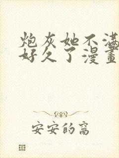 炮灰她不满剧情好久了漫画免费阅读