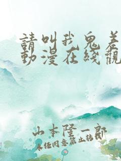 请叫我鬼差大人动漫在线观看免费