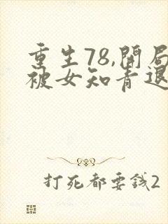 重生78,开局被女知青退婚在线听书