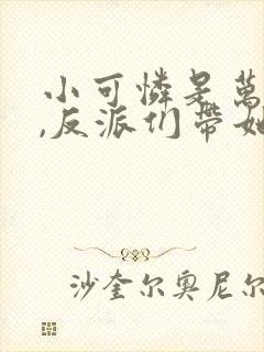 小可怜是万人嫌,反派们带她发疯