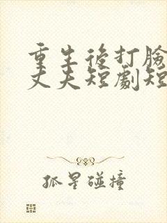 重生后打脸虚伪丈夫短剧短剧大结局