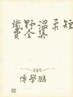 炽野温柔短剧免费全集