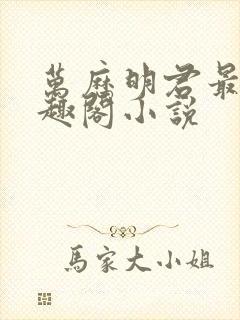 万历明君最新笔趣阁小说