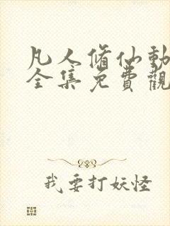 凡人修仙动画片全集免费观看