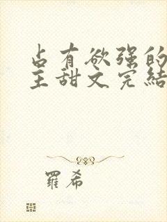 占有欲强的双男主甜文完结