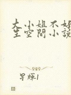 大小姐不好惹重生空间小说