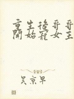 重生后哥哥后悔开始宠女主的小说