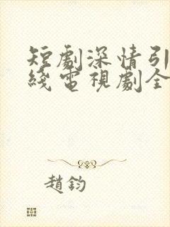 短剧深情引诱在线电视剧全集免费观看