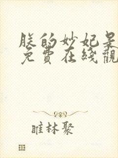 朕的妙妃是暴君免费在线观看