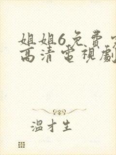 姐姐6免费完整高清电视剧看