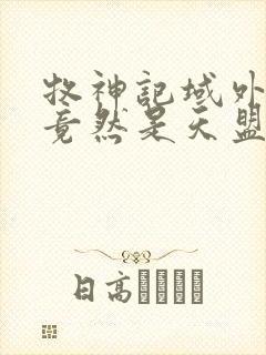 牧神记域外天庭竟然是天盟