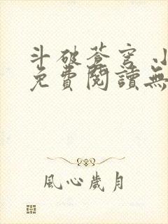 斗破苍穹 小说免费阅读无弹窗