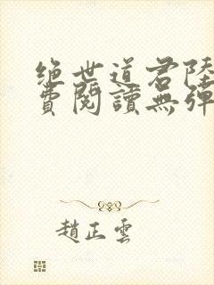 绝世道君陆羽免费阅读无弹窗