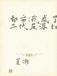 都市:我成了富二代反派 txt