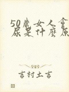 50岁女人会漏尿是什么原因引起的