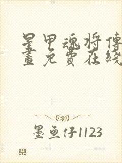 星甲魂将传 漫画免费在线看