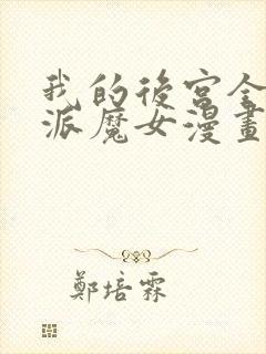 我的后宫全是反派魔女漫画免费阅读漫画