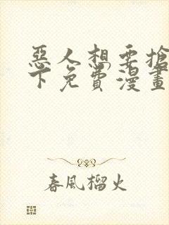 恶人想要抢救一下免费漫画下拉式99