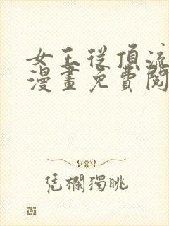 女王从顶流做起漫画免费阅读下拉式漫画