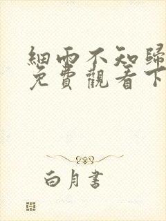 细雨不知归漫画免费观看下拉