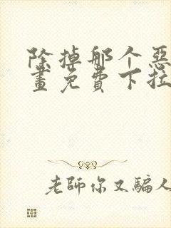 除掉那个恶女漫画免费下拉式漫画