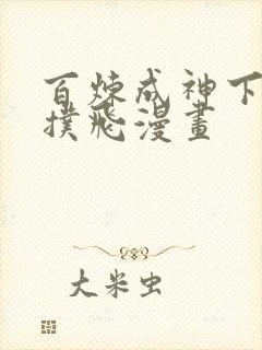 百炼成神下拉式扑飞漫画