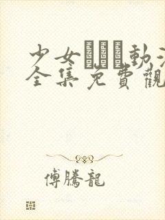 少女たちよ动漫全集免费观看动漫