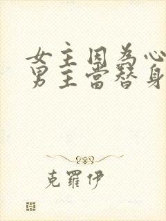 女主因为心脏把男主当替身