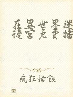 在异世界迷宫开后宫免费播放