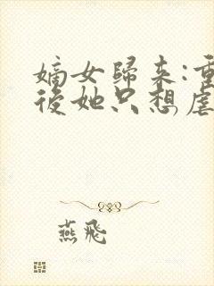 嫡女归来:重生后她只想虐渣