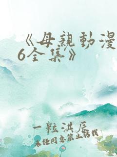 《母亲动漫1~6全集》