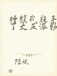 糟糕我亲手培养了大反派动漫全集免费观看