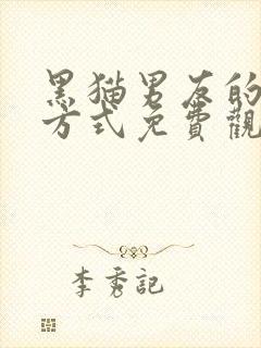 黑猫男友的疼爱方式免费观看