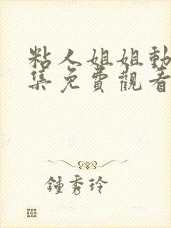 粘人姐姐动漫全集免费观看