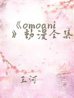 《omoani》动漫全集免费观看