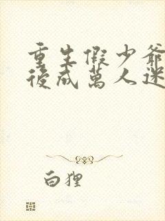 重生假少爷不争后成万人迷了