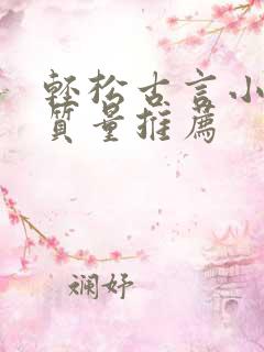 轻松古言小说高质量推荐