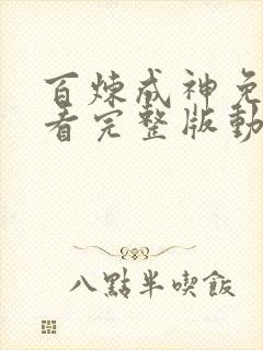 百炼成神免费观看完整版动漫