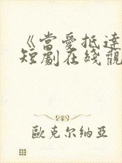 《当爱抵达时》短剧在线观看全集