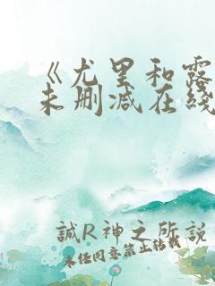 《尤里和露珠》未删减在线观看