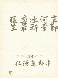 张奕冰河末世重生最新章节小说阅读