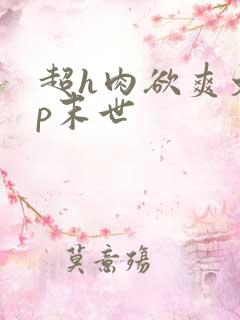 超h肉欲爽文np末世