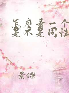 怎么看一个男的是不是同性恋