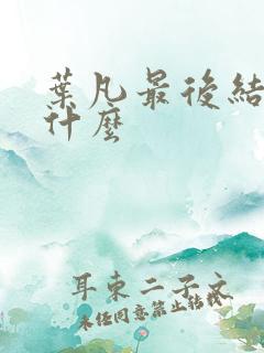 叶凡最后结局是什么