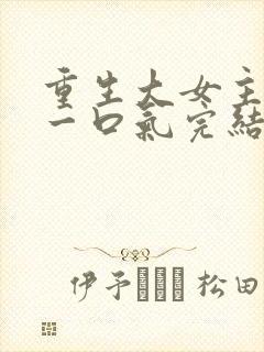 重生大女主爽文一口气完结