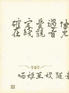 确定爱过他短剧在线观看免费全集