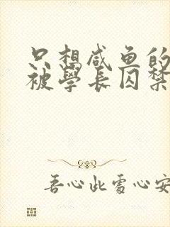 只想咸鱼的我却被学长囚禁了小说