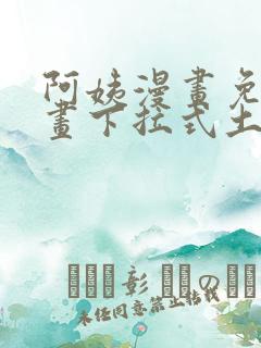 阿姨漫画免费漫画下拉式土豪漫画看漫画